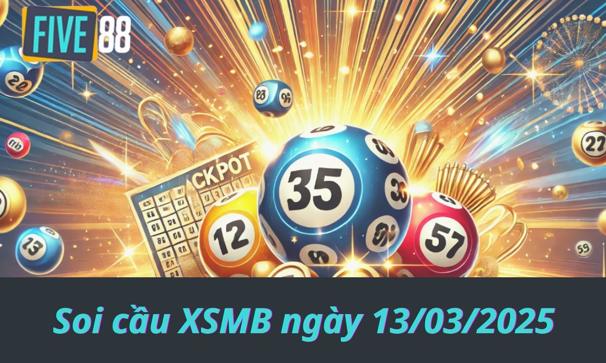 Soi cầu XSMB ngày 13/03/2025 - Chốt lô miền Bắc - Five88