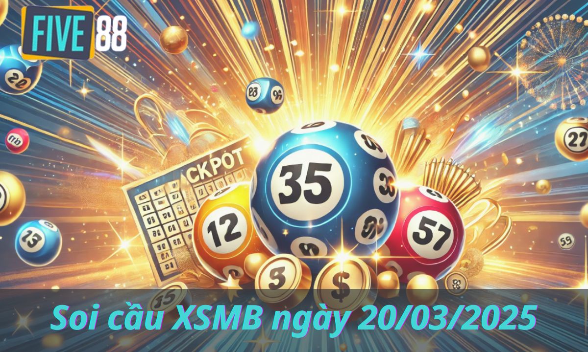 Soi cầu XSMB ngày 20/03/2025 - Chốt lô miền Bắc - Five88