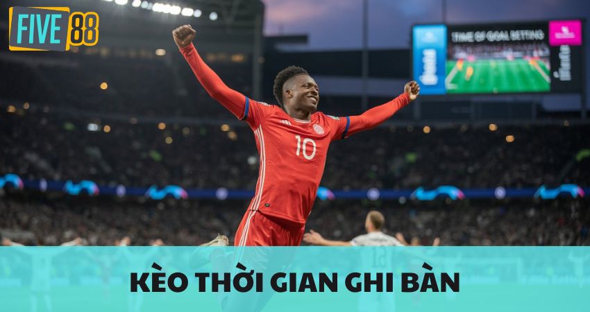 Dự Đoán Kèo Thời Gian Ghi Bàn - Cách Nắm Bắt Tỷ Lệ Cược